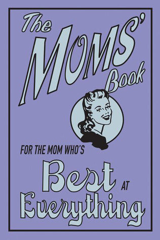 Book cover of The Moms' Book: For the Mom Who's Best at Everything by Alison Maloney