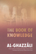 Book cover of The Book of Knowledge : Kitab Al-'Ilm of Al-Ghazali's Ihya' 'Ulum Al-Din by Abu Hamid al-Ghazali, Nabih Amin Faris (Trans.)