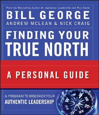 Book cover of Finding Your True North: A Personal Guide by Bill  George, Nick Craig, Andrew N. McLean