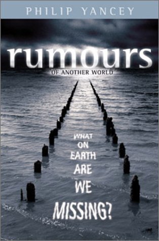 Book cover of Rumours Of Another World: What On Earth Are We Missing? by Philip Yancey