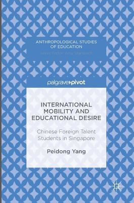 Book cover of International Mobility and Educational Desire: Chinese Foreign Talent Students in Singapore by Peidong Yang