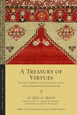 Book cover of A Treasury of Virtues: Sayings, Sermons, and Teachings of 'Ali, With the One Hundred Proverbs Attributed to Al-Jahiz by Al-Qadi al-Qudaʿi, Tahera Qutbuddin (Translation), Rowan Williams (Foreword)