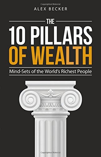 Book cover of The 10 Pillars of Wealth: Mind-Sets of the World's Richest People by Alex Becker