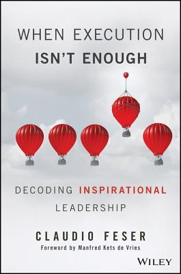 Book cover of When Execution Isn't Enough: Decoding Inspirational Leadership by Claudio Feser, Manfred F.R. Kets de Vries (Foreword)