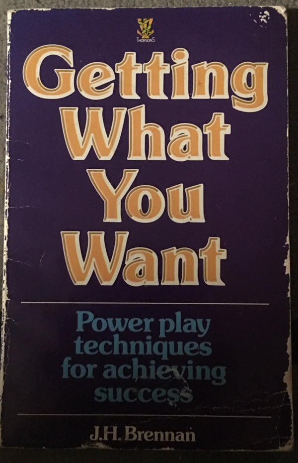 Book cover of Getting What You Want: Power Play Techniques for Achieving Success by J.H. Brennan