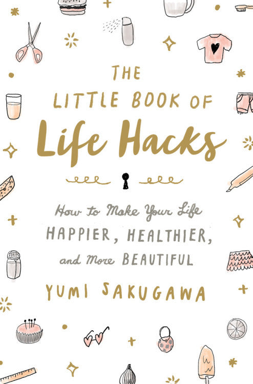 Book cover of The Little Book Of Life Hacks: How To Make Your Life Happier, Healthier, And More Beautiful by Yumi Sakugawa