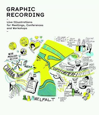 Book cover of Graphic Recording: Live Illustrations For Meetings, Conferences And Workshops by Anna Lena Schiller (Ed.)