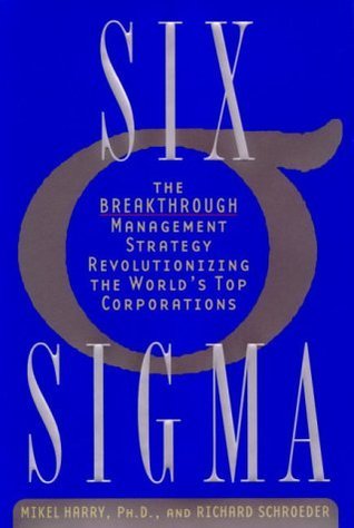 Book cover of Six Sigma: The Breakthrough Management Strategy Revolutionizing the World's Top Corporations by Mikel J. Harry, Richard Schroeder