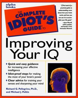 Book cover of The Complete Idiot's Guide To Improving Your IQ by Richard Pellegrino, Michael J. Politis