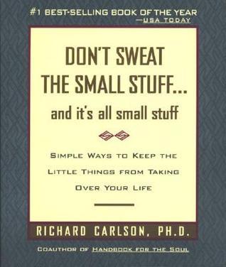 Book cover of Don't Sweat The Small Stuff... And It's All Small Stuff: Simple Ways To Keep The Little Things From Taking Over Your Life by Richard Carlson