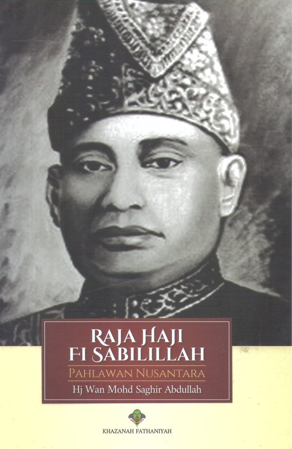 Book cover of Raja Haji Fi Sabilillah: Pahlawan Nusantara by Hj Wan Mohd Saghir Abdullah