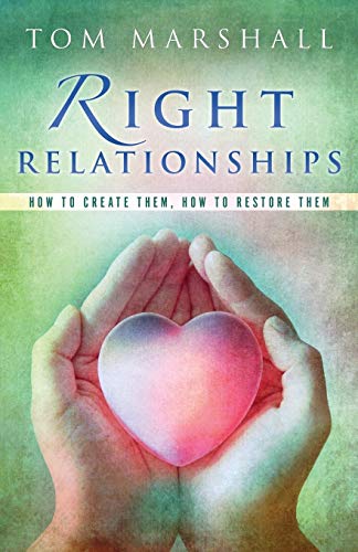 Book cover of Right Relationships: How To Create Them, How To Restore Them by Tom     Marshall