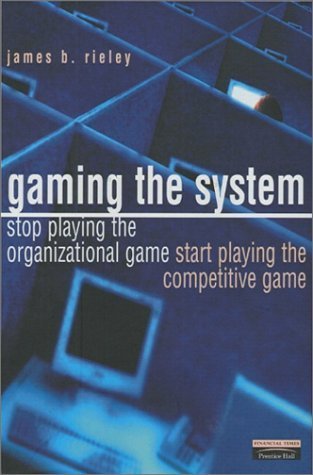 Book cover of Gaming The System: How To Stop Playing The Organizational Game And Start Playing The Competitive Game by James Rieley