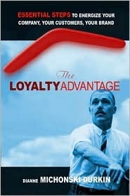 Book cover of The Loyalty Advantage: Essential Steps To Energize Your Company, Your Customers, Your Brand by Dianne Michonski Durkin