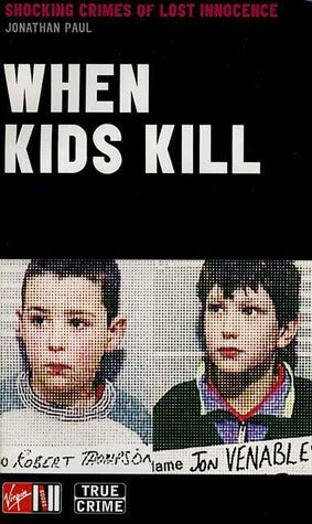 Book cover of When Kids Kill: Shocking Crimes of Lost Innocence by Jonathan Paul