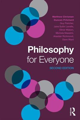Book cover of Philosophy For Everyone by Matthew Chrisman, Jane Suilin Lavelle, Elinor Mason, Michela Massimi, Alasdair Richmond, Dave Ward, Duncan Pritchard