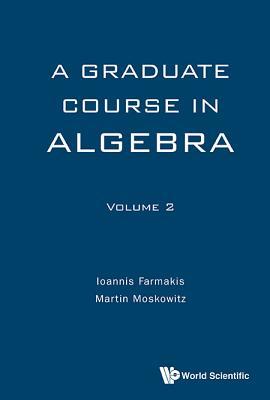 Book cover of Graduate Course In Algebra, A - Volume 2 by Ioannis Farmakis, Martin Moskowitz (Contrib.)