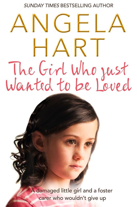 Book cover of The Girl Who Just Wanted to Be Loved by Angela Hart