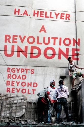 Book cover of A Revolution Undone: Egypt's Road Beyond Revolt by H.A. Hellyer