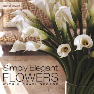 Book cover of Simply Elegant Flowers With Michael George by Michael George, Bob Shuman