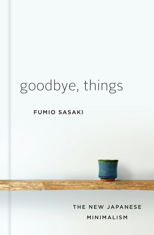 Book cover of Goodbye, Things: The New Japanese Minimalism by Fumio Sasaki