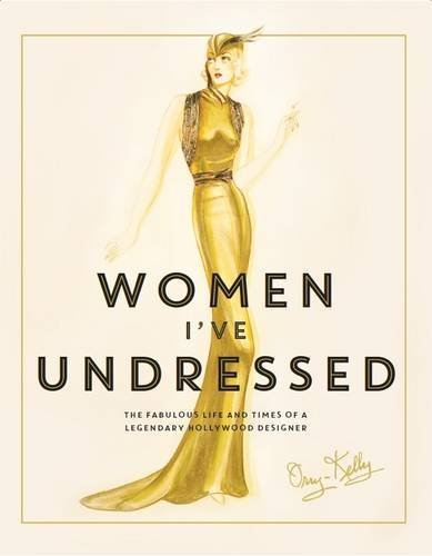 Book cover of Women I've Undressed: The Fabulous Life And Times Of A Legendary Hollywood Designer by Orry-Kelly