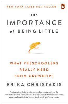 Book cover of The Importance Of Being Little: What Young Children Really Need From Grownups by Erika Christakis
