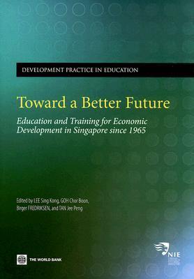 Book cover of Toward a Better Future: Education and Training for Economic Development in Singapore Since 1965 by Sing Lee, Chor Boon Goh