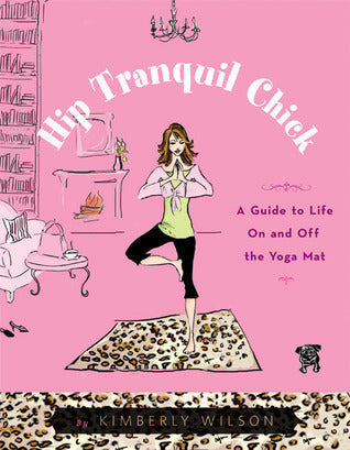 Book cover of Hip Tranquil Chick: A Guide to Life on and Off the Yoga Mat by Kimberly     Wilson