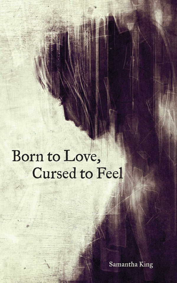 Book cover of Born To Love, Cursed To Feel by Samantha  King