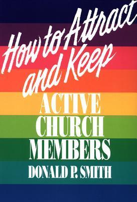 Book cover of How To Attract And Keep Active Church Members by Donald P.  Smith