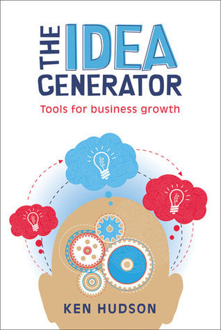 Book cover of The Idea Generator: Tools for Business Growth by Ken Hudson