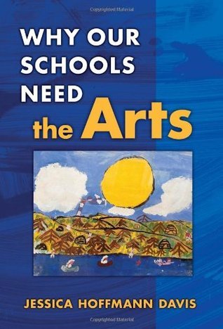 Book cover of Why Our Schools Need The Arts by Jessica Hoffmann Davis
