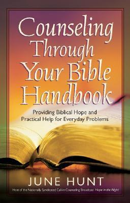 Book cover of Counseling Through Your Bible Handbook: Providing Biblical Hope And Practical Help For 50 Everyday Problems by June Hunt