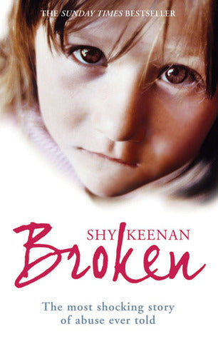 Book cover of Broken: The Most Shocking True Story of Abuse Ever Told by Shy Keenan
