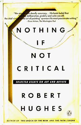 Book cover of Nothing If Not Critical: Selected Essays On Art And Artists by Robert Hughes