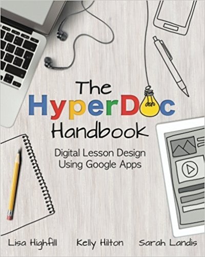 Book cover of The HyperDoc Handbook: Digital Lesson Design Using Google Apps by Lisa Highfill, Kelly Hilton, Sarah Landis