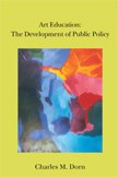 Book cover of Art Education: The Development of Public Policy by Charles M. Dorn