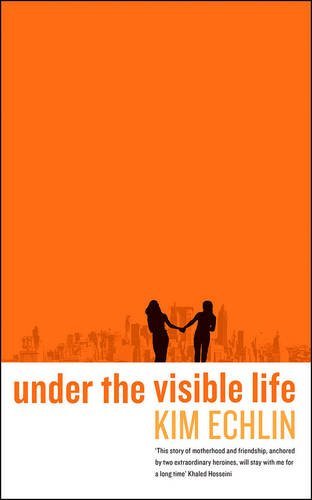 Book cover of Under The Visible Life by Kim Echlin