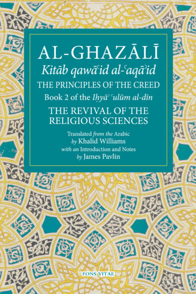 Book cover of The Principles of the Creed by Abu Hamid al-Ghazali, Khalid Williams (Translation), James Pavlin (Introduction)