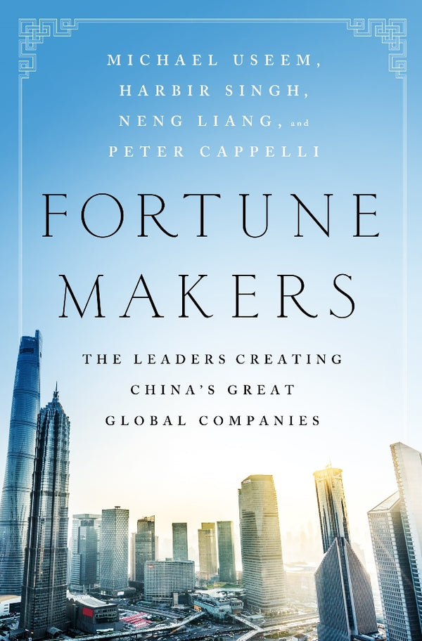 Book cover of Fortune Makers: The Leaders Creating China's Great Global Companies by Michael Useem, Harbir Singh, Liang Neng, Peter Cappelli