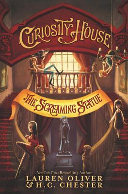 Book cover of Curiosity House: The Screaming Statue by Lauren Oliver, H.C. Chester