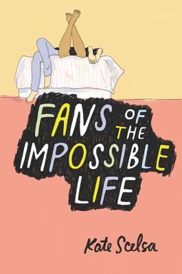Book cover of Fans Of The Impossible Life by Kate Scelsa