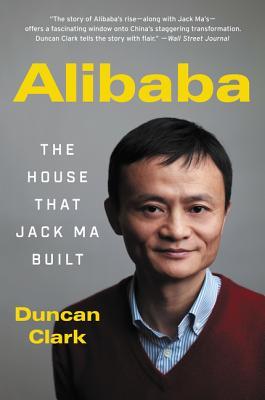 Book cover of Alibaba: The House That Jack Ma Built by Duncan Clark