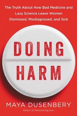 Book cover of Doing Harm: The Truth About How Bad Medicine And Lazy Science Leave Women Dismissed, Misdiagnosed, And Sick by Maya Dusenbery