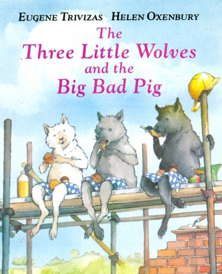 Book cover of The Three Little Wolves And The Big Bad Pig by Eugene Trivizas, Helen Oxenbury (Illus.)