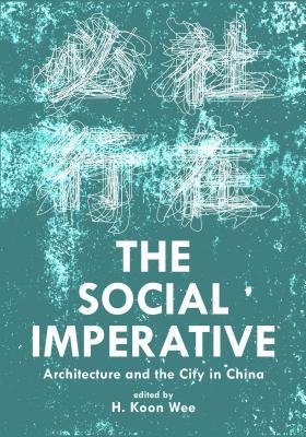 Book cover of The Social Imperative: Architecture And The City In China by H. Koon Wee (Ed.), Jeffrey Johnson (Ed.)