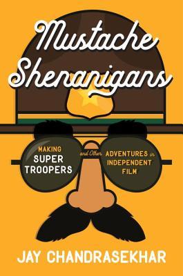 Book cover of Mustache Shenanigans: Making Super Troopers And Other Adventures In Comedy by Jay Chandrasekhar