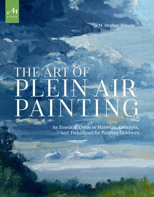 Book cover of The Art Of Plein Air Painting: An Essential Guide To Materials, Concepts, And Techniques For Painting Outdoors by M. Stephen Doherty