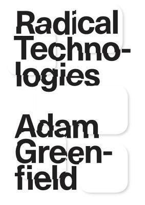 Book cover of Radical Technologies: The Design of Everyday Life by Adam   Greenfield